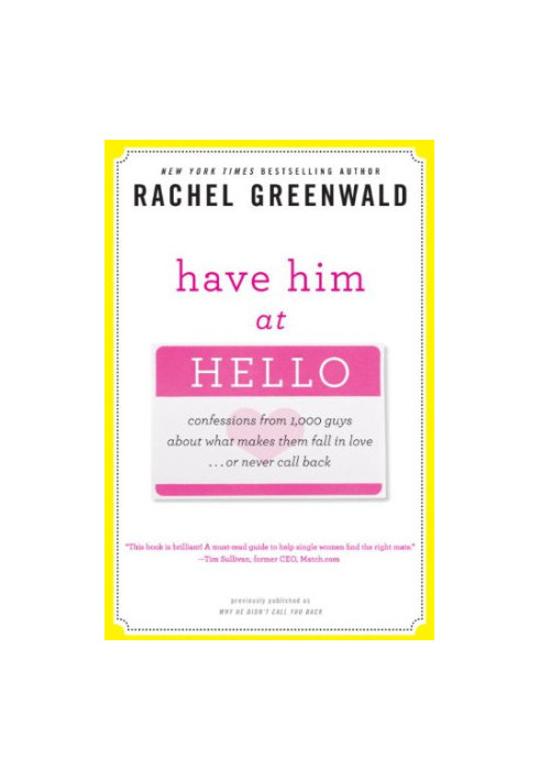 Have Him at Hello: Confessions from 1,000 Guys About What Makes Them Fall in Love . . . Or Never Call Back