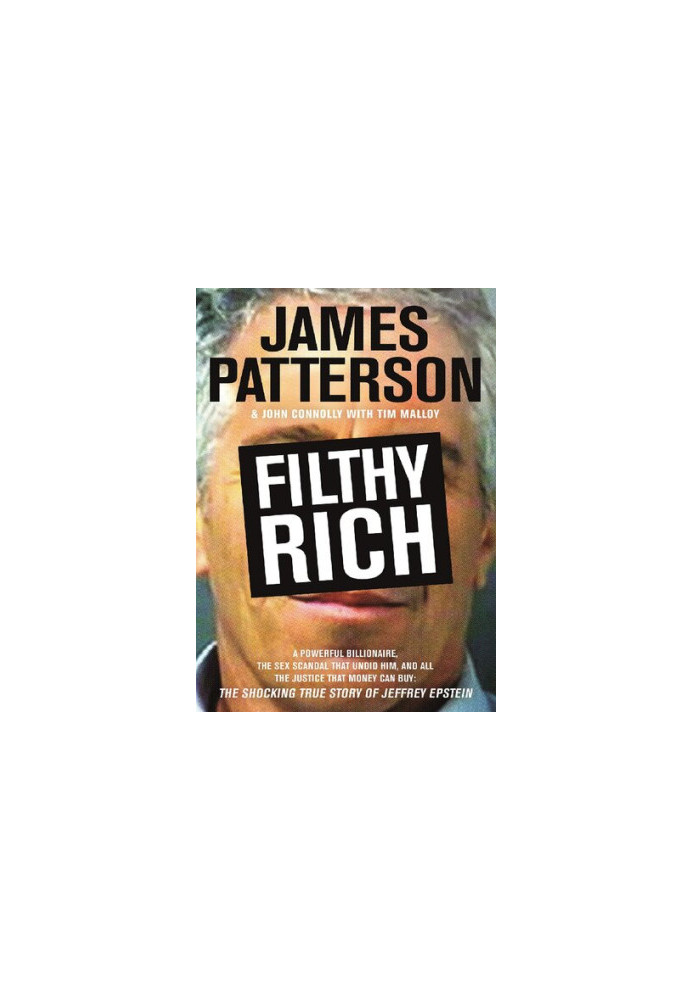 Filthy Rich - A Powerful Billionaire, the Sex Scandal that Undid Him, and All the Justice that Money Can Buy - The Shocking T