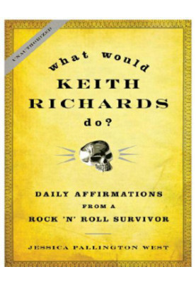 What Would Keith Richards Do?: Daily Affirmations from a Rock and Roll Survivor (2009)