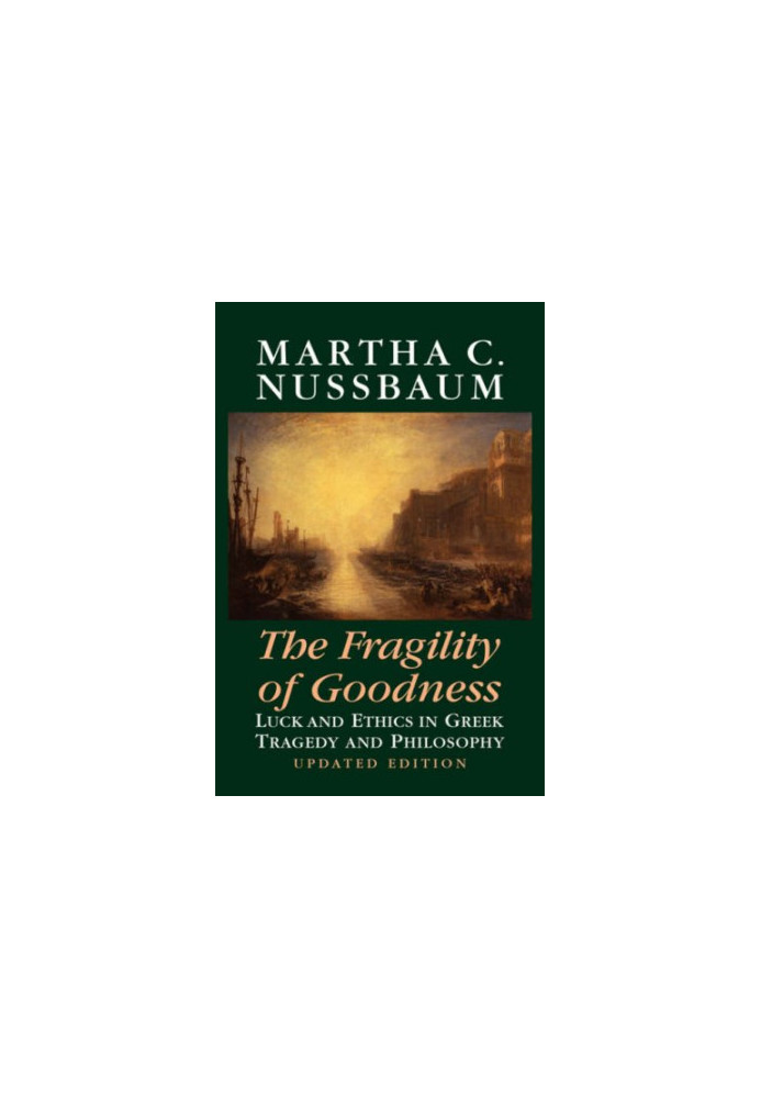The Fragility of Goodness: Luck and Ethics in Greek Tragedy and Philosophy
