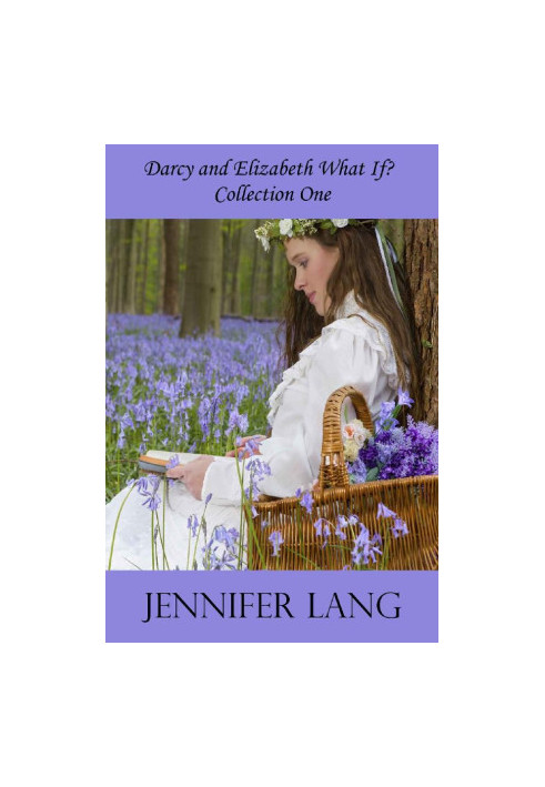 [Darcy and Elizabeth What If? 01] • Darcy and Elizabeth What If? Collection 1