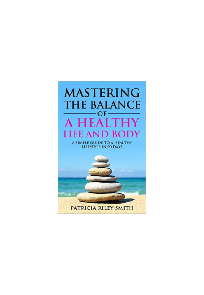 Mastering the Balance of A Healthy Life and Body: A Simple guide to a Healthy Lifestyle in 90 Days