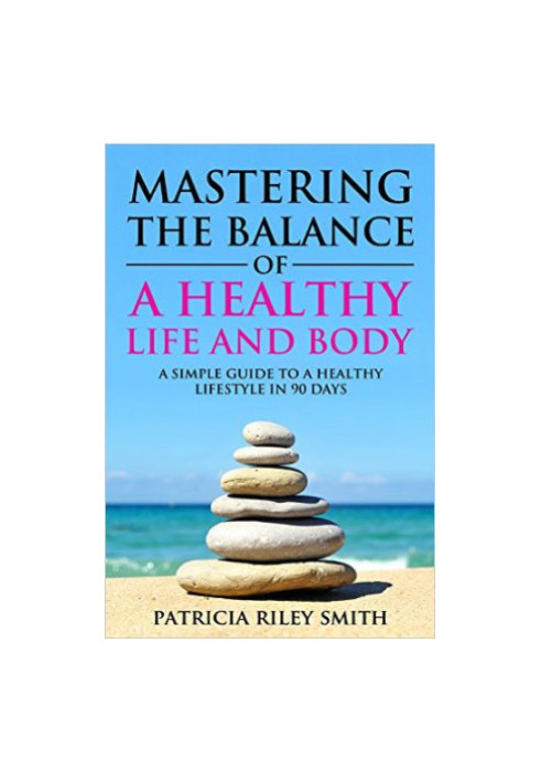 Mastering the Balance of A Healthy Life and Body: A Simple guide to a Healthy Lifestyle in 90 Days