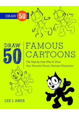 Draw 50 Famous Cartoons: The Step-by-Step Way to Draw Your Favorite Classic Cartoon Characters