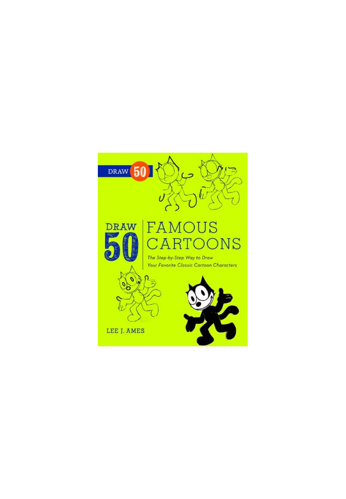Draw 50 Famous Cartoons: The Step-by-Step Way to Draw Your Favorite Classic Cartoon Characters