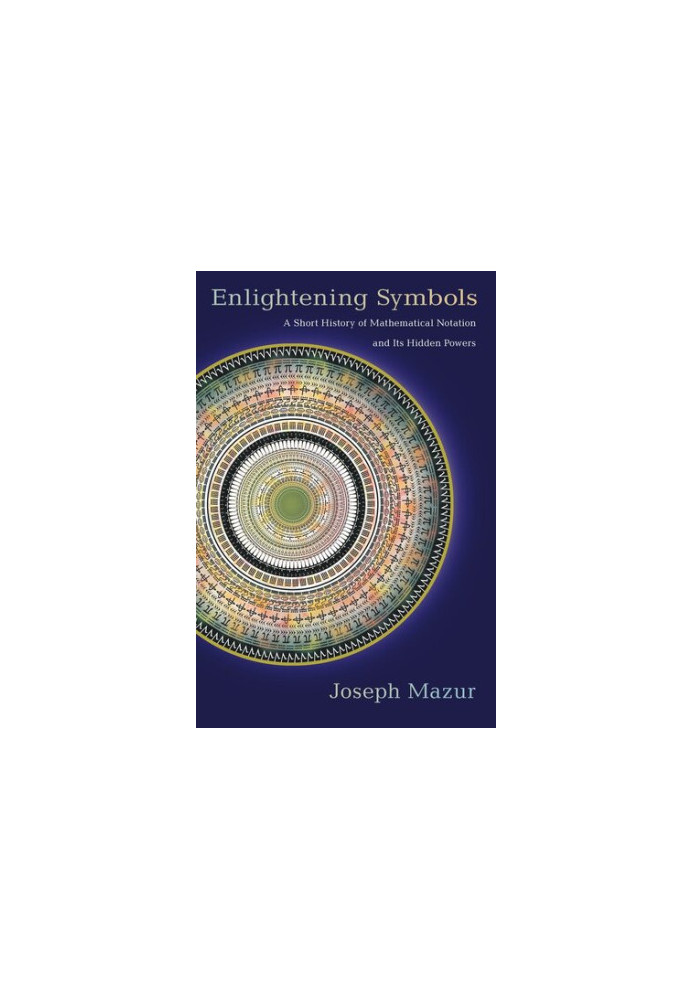 Enlightening Symbols: A Short History of Mathematical Notation and Its Hidden Powers