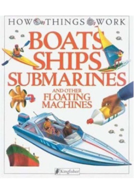 Boats, Ships, Submarines: and Other Floating Machines (How Things Work)