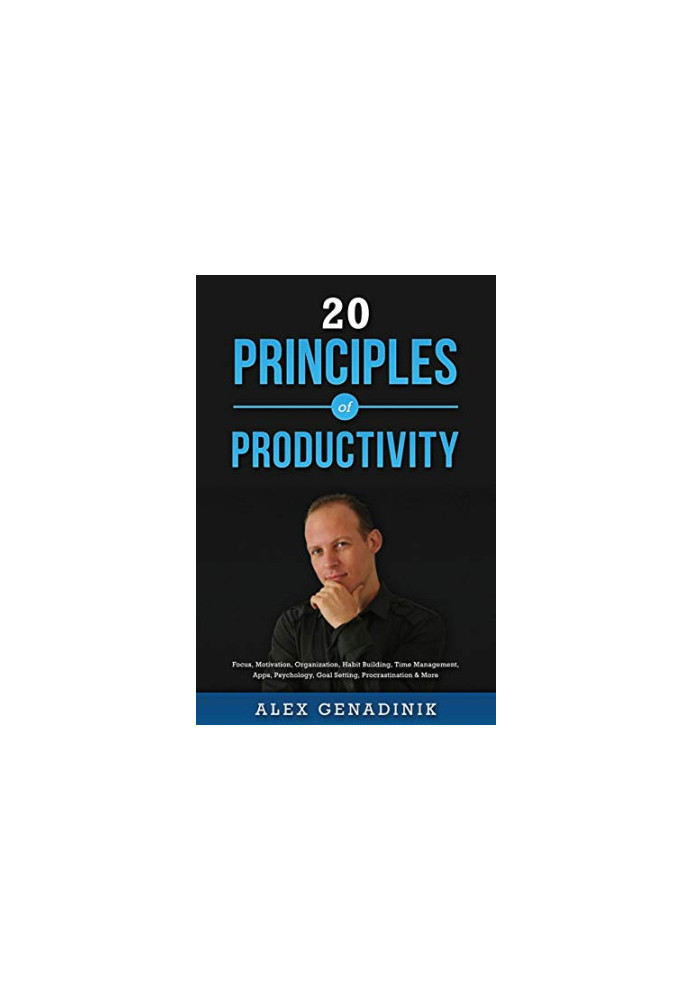 20 Principles of Productivity: Focus, Motivation, Organization, Habit Building, Time Management, Apps, Psychology, Goal Setti