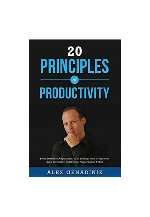 20 Principles of Productivity: Focus, Motivation, Organization, Habit Building, Time Management, Apps, Psychology, Goal Setti