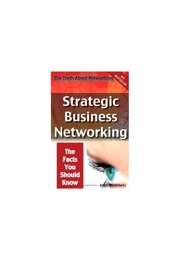 The Truth About Networking: Strategic Business Networking, The Facts You Should Know