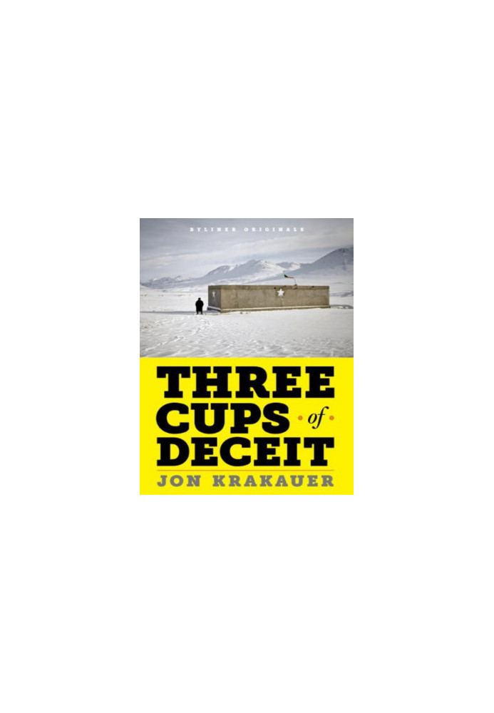 Three Cups of Deceit: How Greg Mortenson, Humanitarian Hero, Lost His Way