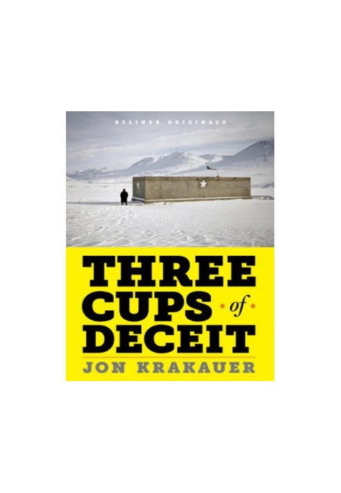 Three Cups of Deceit: How Greg Mortenson, Humanitarian Hero, Lost His Way