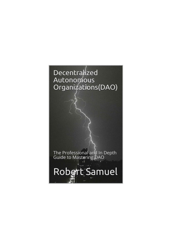 Decentralized Autonomous Organizations(DAO): The Professional and In Depth Guide to Mastering DAO