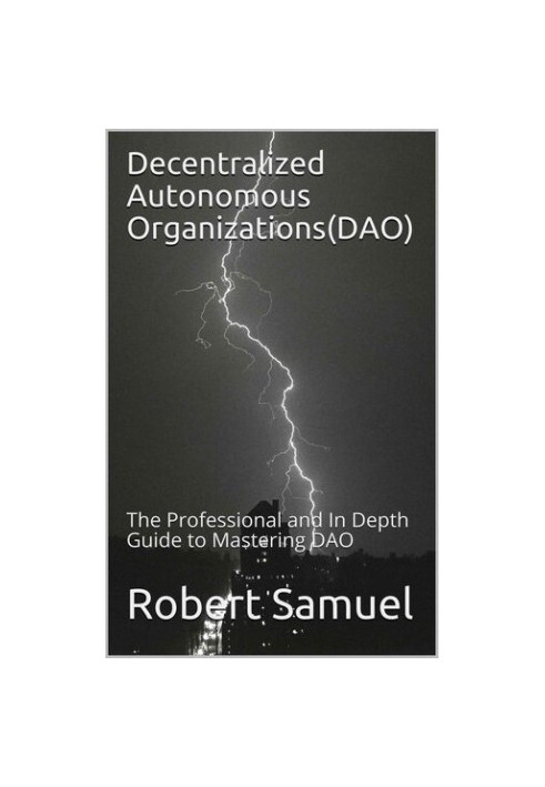 Decentralized Autonomous Organizations(DAO): The Professional and In Depth Guide to Mastering DAO