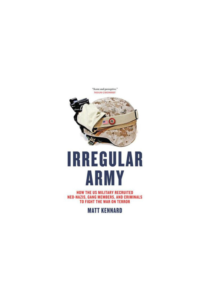 Irregular army how the US military recruited neo-Nazis, gang members and criminals to fight the War on Terror