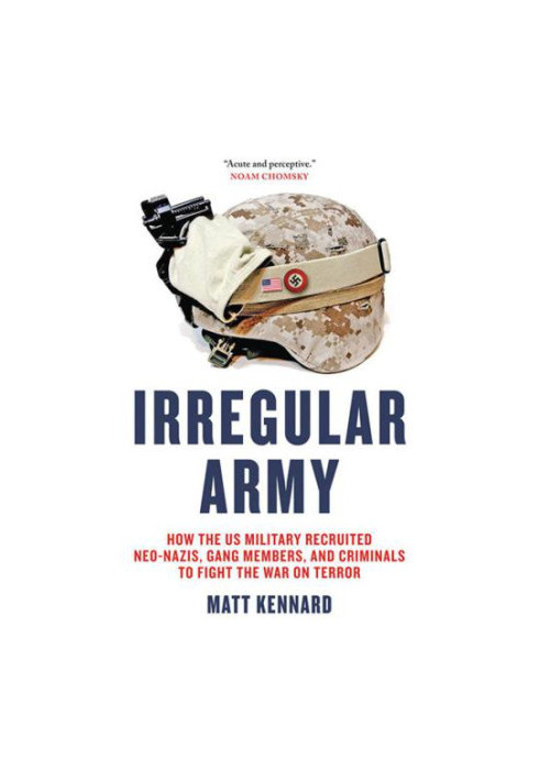 Irregular army how the US military recruited neo-Nazis, gang members and criminals to fight the War on Terror