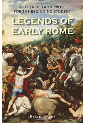 Legends of Early Rome : authentic Latin Prose for the Beginning Student