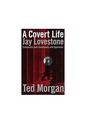 A covert life : Jay Lovestone, communist, anti-communist, and spymaster