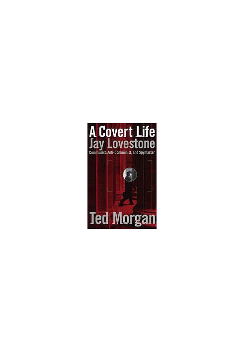 A covert life : Jay Lovestone, communist, anti-communist, and spymaster