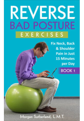 Reverse Bad Posture Exercises: Fix Neck, Back & Shoulder Pain in Just 15 Minutes per Day (Reverse Your Pain)