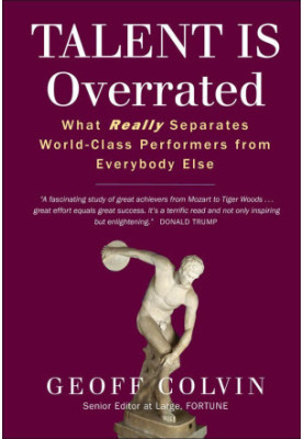 Talent Is Overrated - What Really Separates World-class Performers From Everybody Else