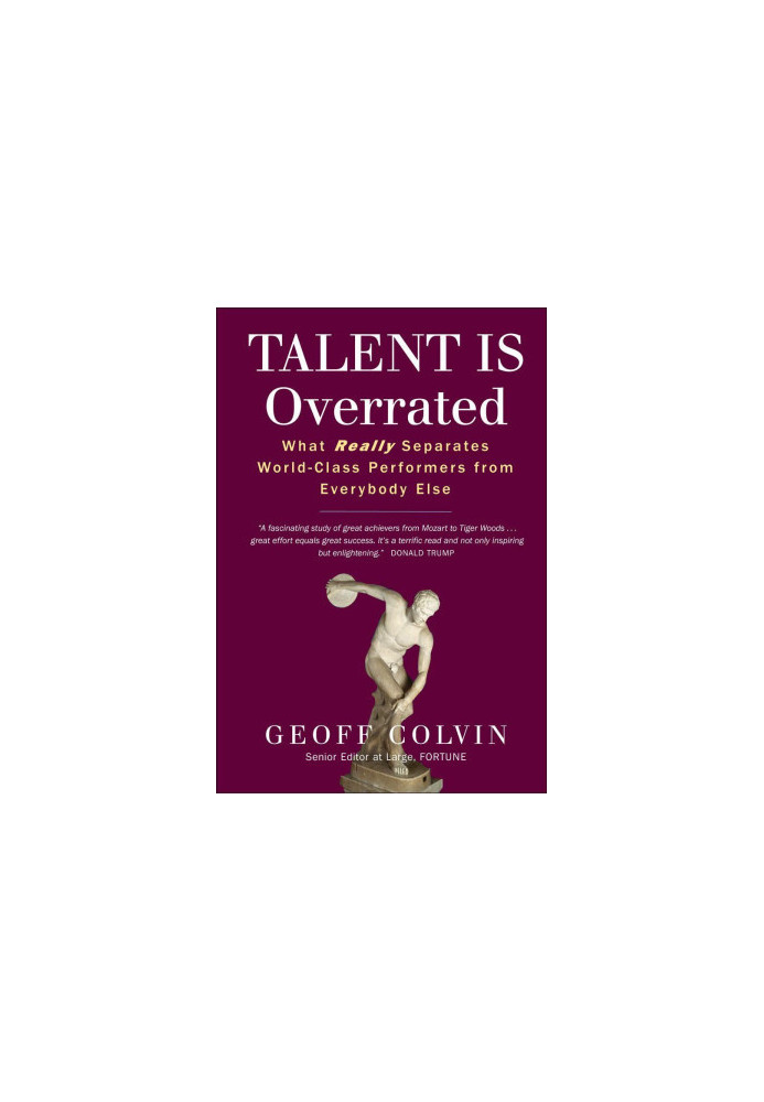 Talent Is Overrated - What Really Separates World-class Performers From Everybody Else