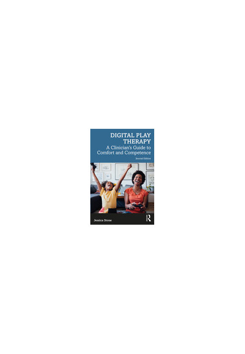 Digital Play Therapy : A Clinician’s Guide to Comfort and Competence