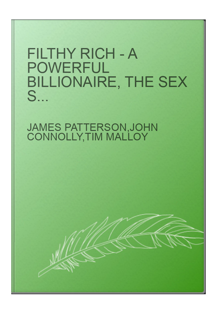 Filthy Rich - A Powerful Billionaire, the Sex Scandal That Undid Him, and All the Justice That Money Can Buy - The Shocking T