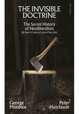 The Invisible Doctrine: The Secret History of Neoliberalism