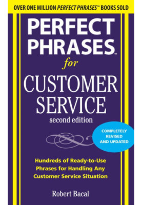 Perfect Phrases for Customer Service, Second Edition: Hundreds of Ready-To-Use Phrases for Handling Any Customer Service Situ