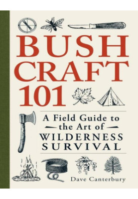 Bushcraft 101: A Field Guide to the Art of Wilderness Survival
