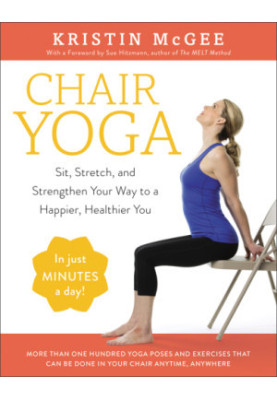 Chair Yoga: Sit, Stretch, and Strengthen Your Way to a Happier, Healthier You