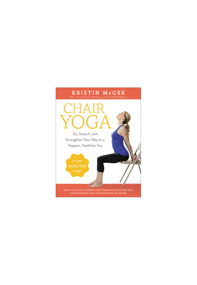 Chair Yoga: Sit, Stretch, and Strengthen Your Way to a Happier, Healthier You