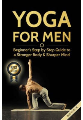 Yoga For Men: Beginner’s Step by Step Guide to a Stronger Body & Sharper Mind (FREE Bonus Included) (Yoga Poses, Zen For Begi