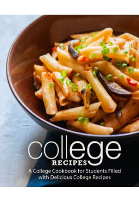 College Recipes: A College Cookbook for Students Filled with Delicious College Recipes (2nd Edition)