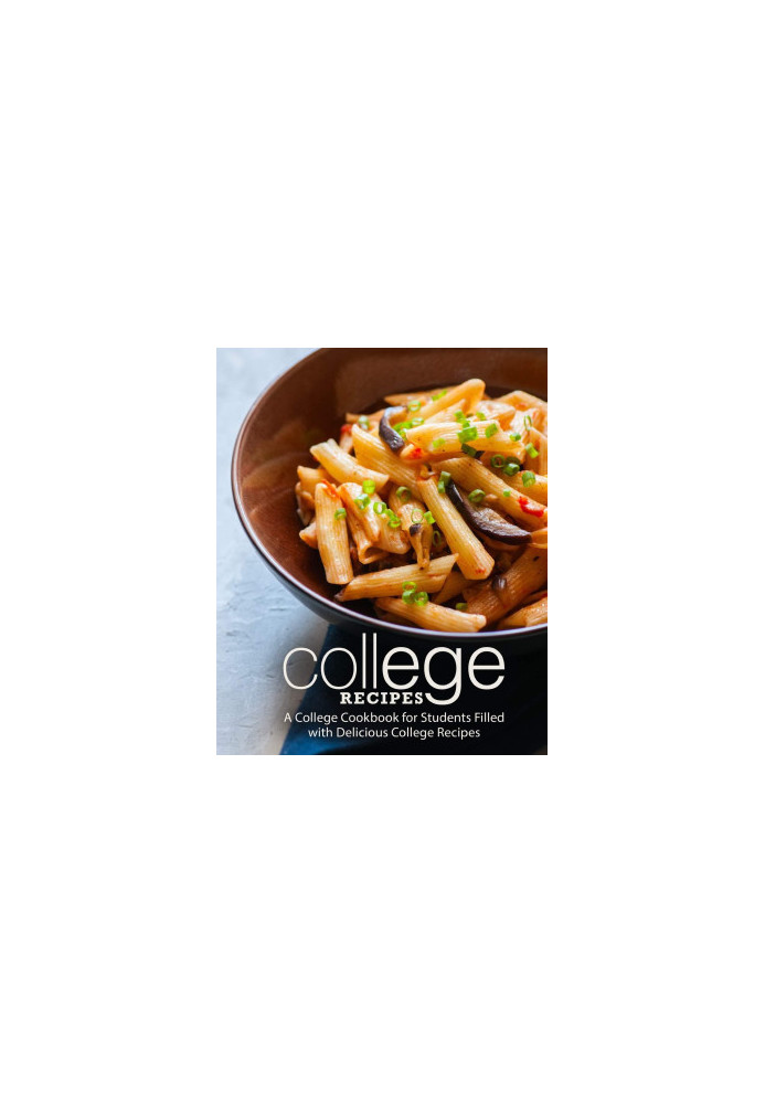 College Recipes: A College Cookbook for Students Filled with Delicious College Recipes (2nd Edition)