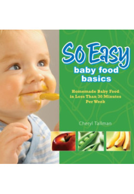 So Easy Baby Food Basics: Homemade Baby Food in Less Than 30 Minutes Per Week