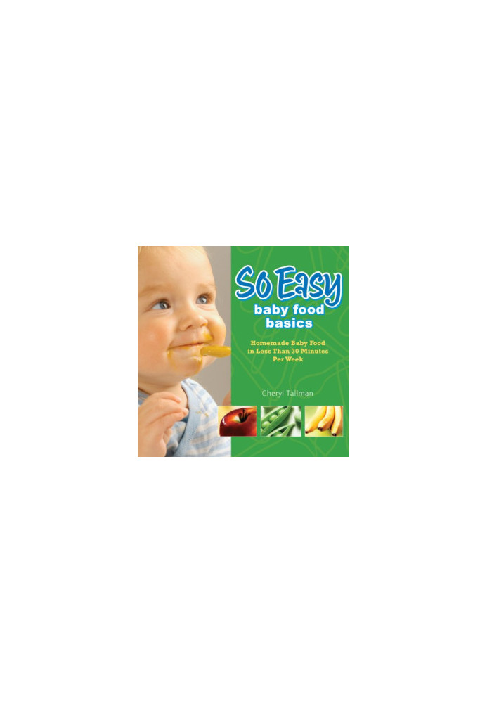 So Easy Baby Food Basics: Homemade Baby Food in Less Than 30 Minutes Per Week