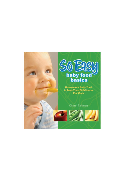 So Easy Baby Food Basics: Homemade Baby Food in Less Than 30 Minutes Per Week