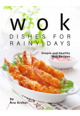 Wok Dishes for Rainy Days - Simple and Healthy Wok Recipes