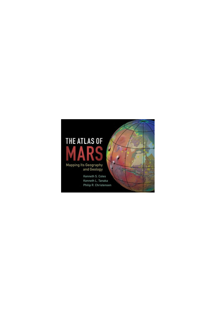 The Atlas of Mars: Mapping Its Geography and Geology