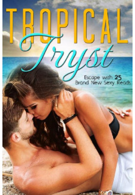 Tropical Tryst · 25 All New and Exclusive Sexy Reads