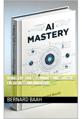 AI Mastery: Tools, Techniques, and Strategies for Business and Innovation