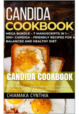 CANDIDA COOKBOOK: MEGA BUNDLE – 7 Manuscripts in 1 – 300+ Candida - friendly recipes for a balanced and healthy diet