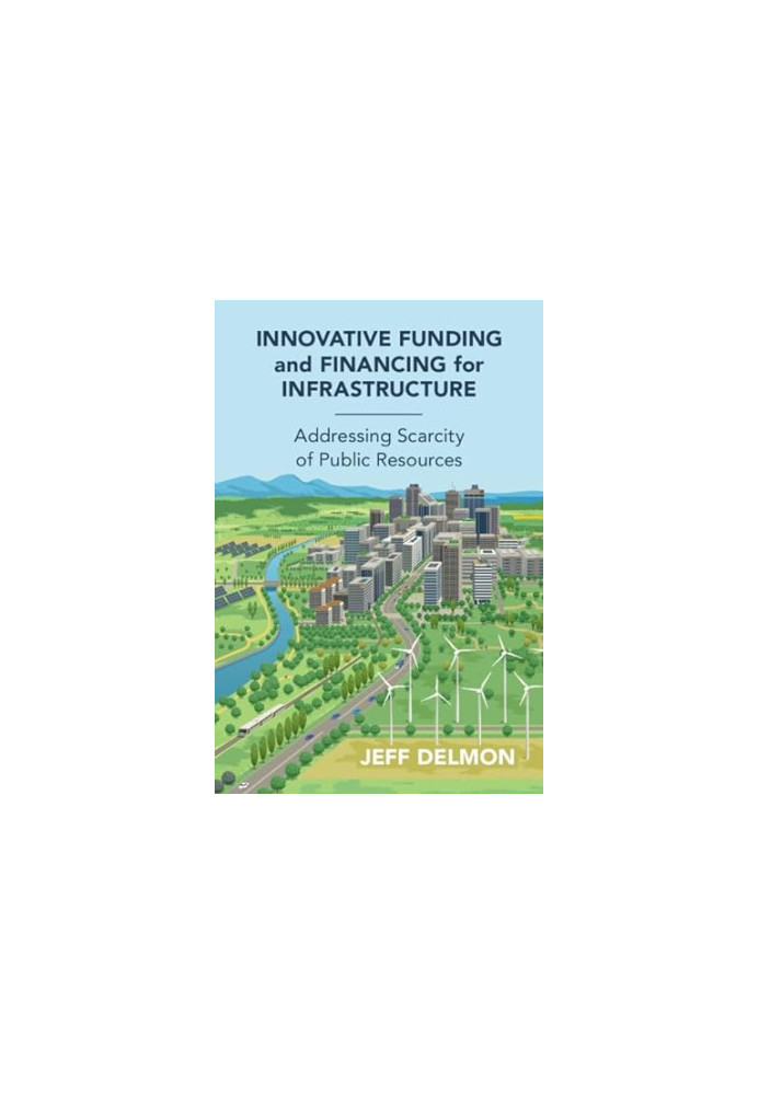 Innovative Funding and Financing for Infrastructure: Addressing Scarcity of Public Resources