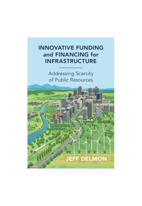 Innovative Funding and Financing for Infrastructure: Addressing Scarcity of Public Resources