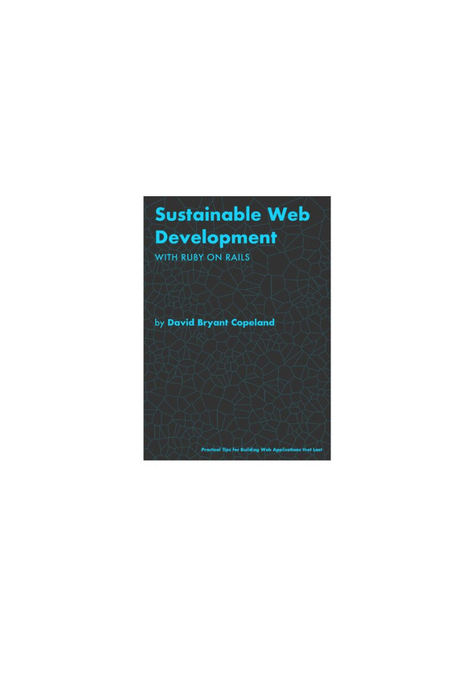 Sustainable Web Development with Ruby on Rails: Practical Tips for Building Web Applications that Last