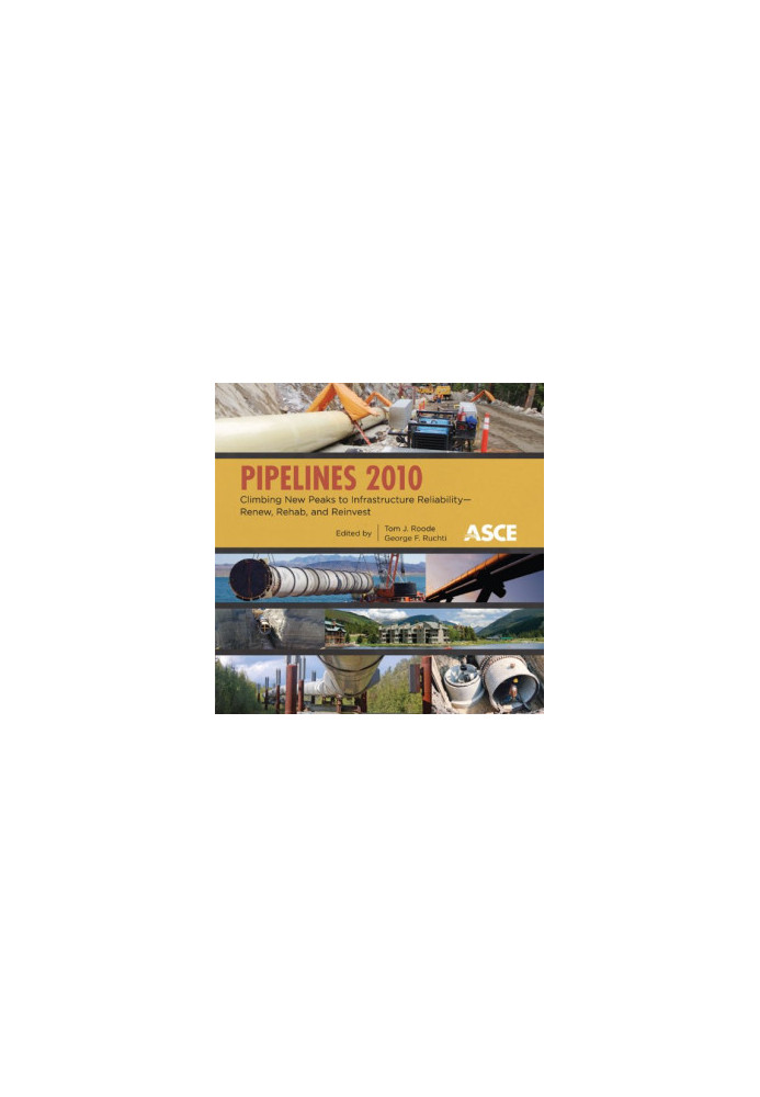 Pipelines 2010 : climbing new peaks to infrastructure reliability--renew, rehab, and reinvest : proceedings of the 2010 Pipel