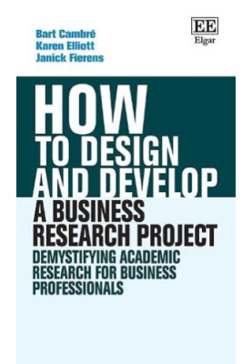 How to Design and Develop a Business Research Project: Demystifying Academic Research for Business Professionals (How To Guid