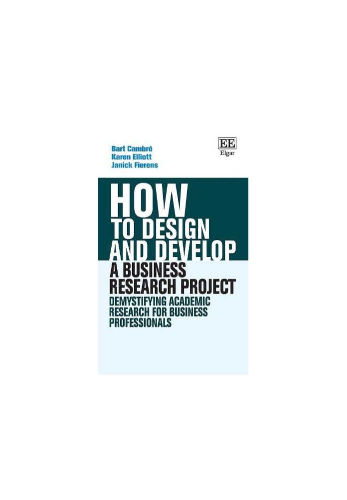 How to Design and Develop a Business Research Project: Demystifying Academic Research for Business Professionals (How To Guid